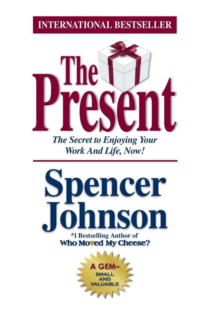 The present : the gift that makes you happy and successful at work and in l