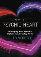 WAY OF THE PSYCHIC HEART: Developing Your Spiritual Gifts In The Everyday World