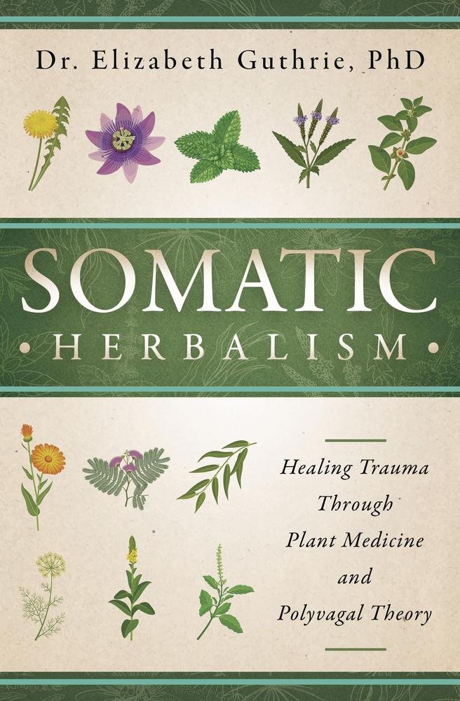 Somatic Herbalism: Healing Trauma through Plant Medicine and Polyvagal Theory