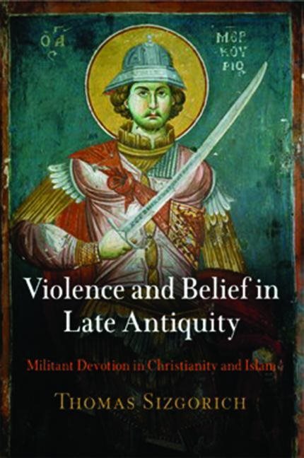 Violence and belief in late antiquity - militant devotion in christianity a