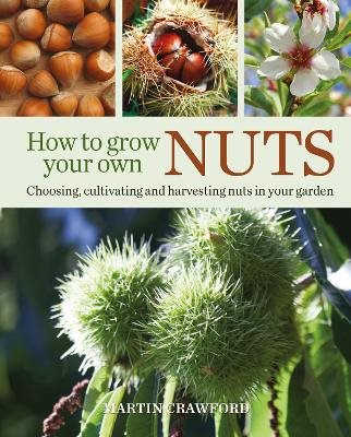 How to Grow Your Own Nuts Choosing, cultivating and harvesting nuts in your garden