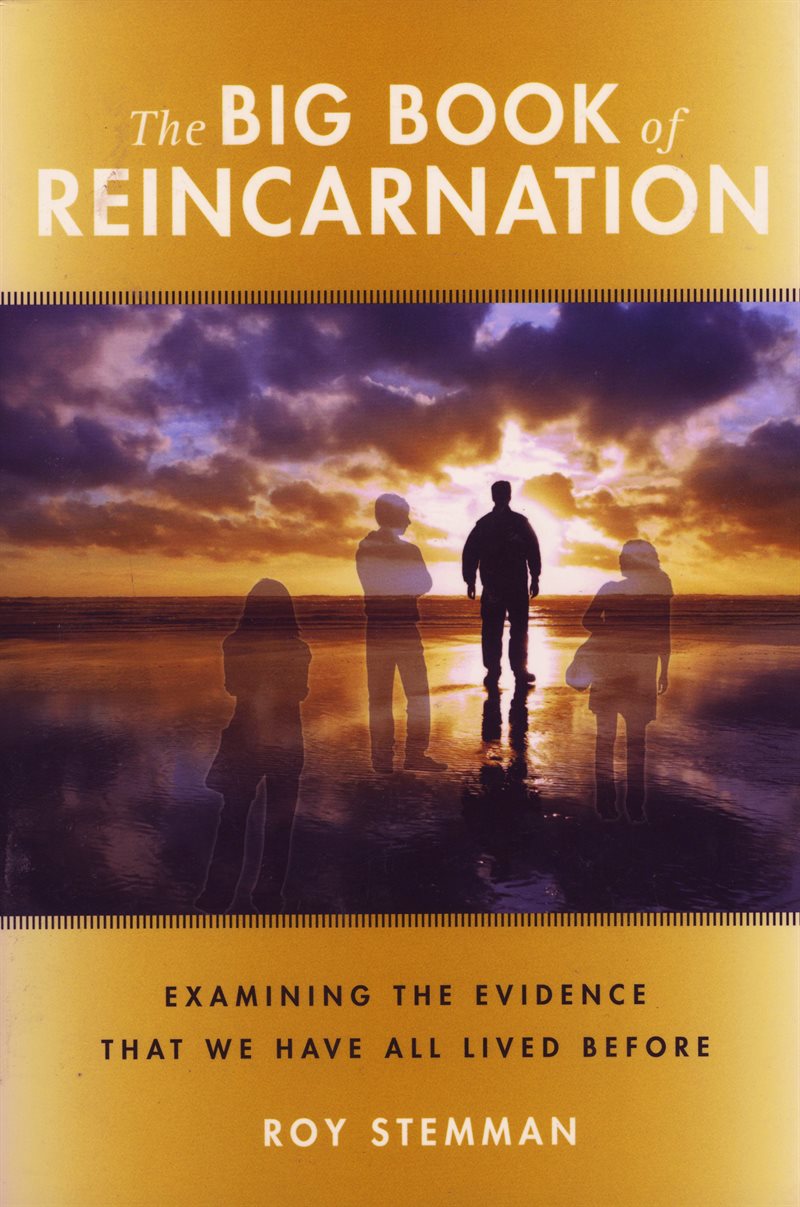 The Big Book of Reincarnation: Examining the Evidence That We Have All Lived Before