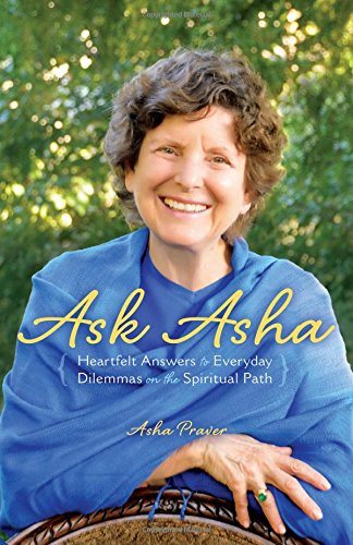 Ask Asha : Heartfelt Answers to Everyday Dilemmas on the Spiritual Path