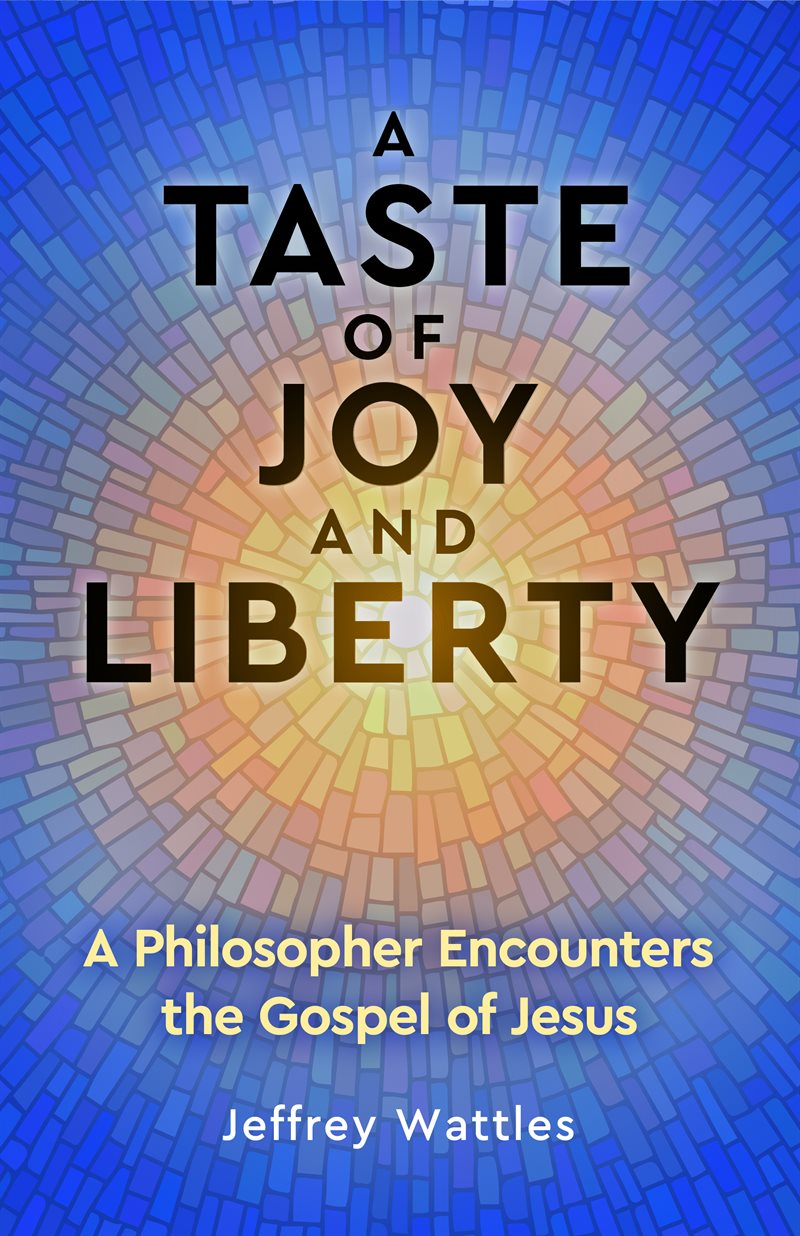 A Taste of Joy and Liberty: A Philosopher Encounters the Gospel of Jesus