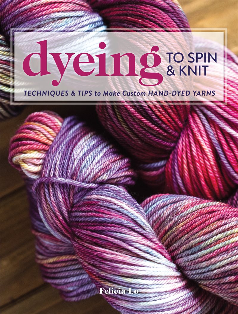 Dyeing to spin & knit - techniques & tips to make custom hand-dyed yarns
