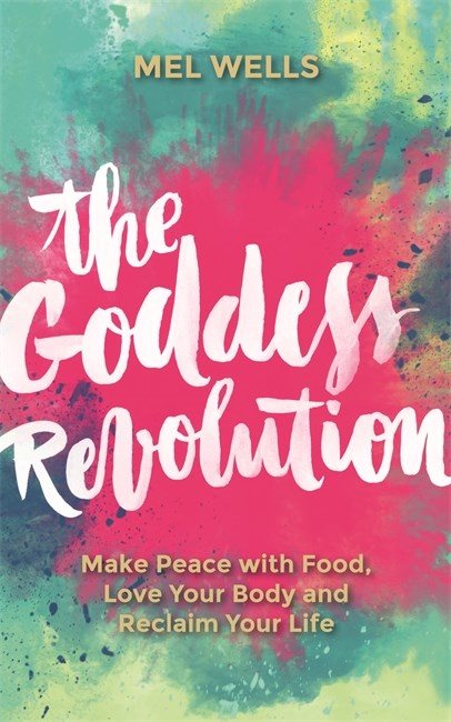 Goddess revolution - make peace with food, love your body and reclaim your