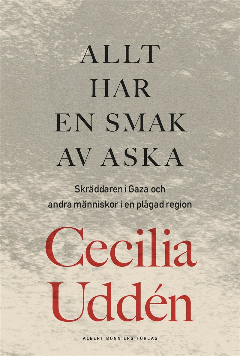 Allt har en smak av aska : Skräddaren i Gaza och andra människor i en plågad region