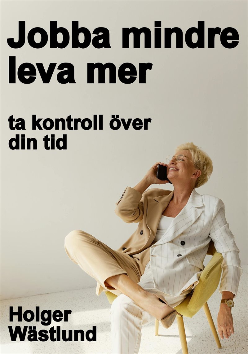 Jobba mindre, leva mer - ta kontroll över din tid