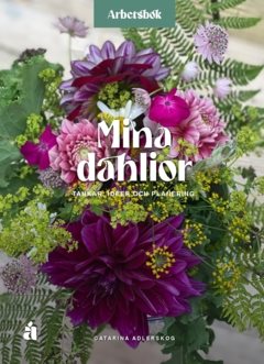Mina dahlior : En arbetsbok för tankar, idéer och planering.