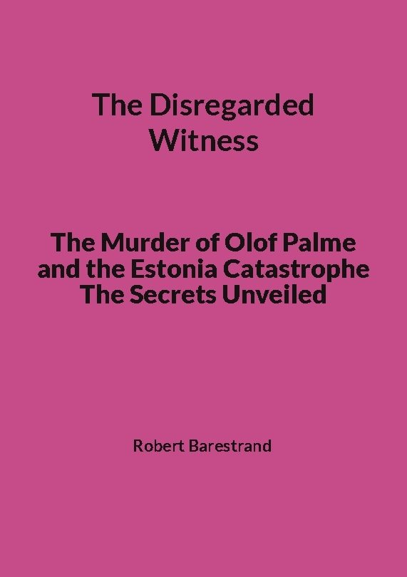 The disregarded witness : the murder of Olof Palme and the Estonia catastrophe the secrets unveiled