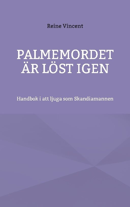 Palmemordet är löst igen : Handbok i att ljuga som Skandiamannen