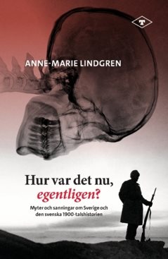 Hur var det nu, egentligen? : Myter och sanningar om Sverige och den svenska 1900-talshistorien