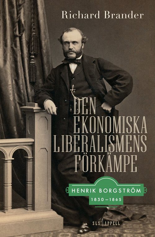 Den ekonomiska liberalismens förkämpe. Henrik Borgström 1830–1865