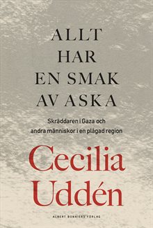 Allt har en smak av aska : Skräddaren i Gaza och andra människor i en plågad region