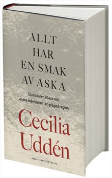 Allt har en smak av aska : Skräddaren i Gaza och andra människor i en plågad region