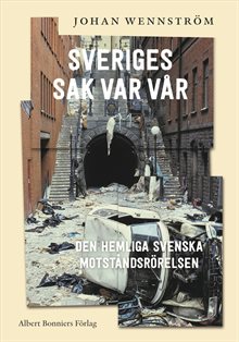 Sveriges sak var vår : Den hemliga svenska motståndsrörelsen